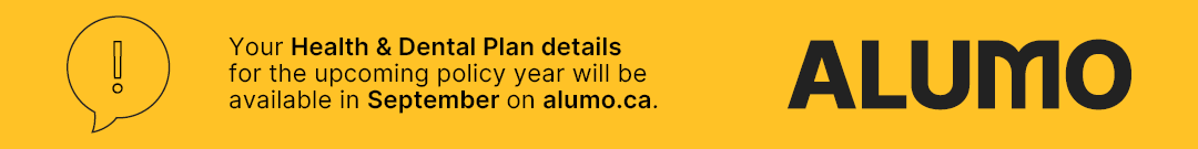 Your Health & Dental Plan details for the upcoming policy year will be available in September on alumo.ca